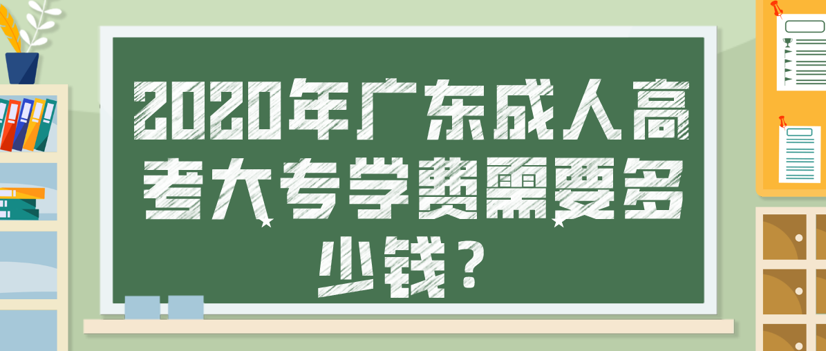 2020年广东成人高考大专学费需要多少钱？