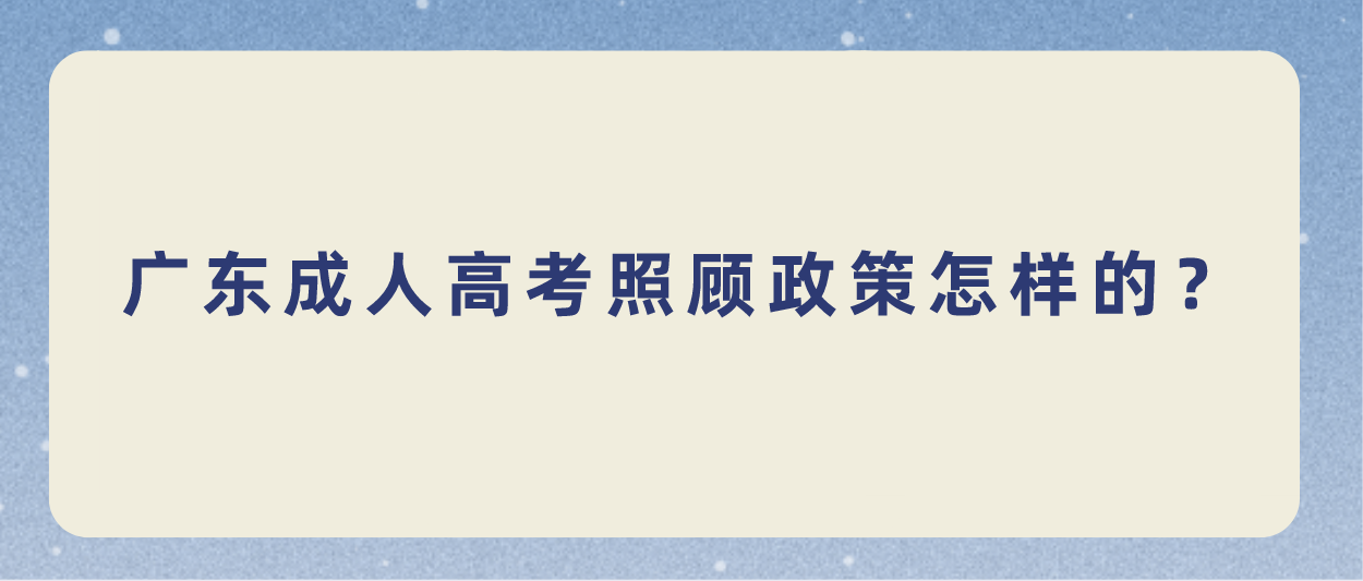 广东成人高考照顾政策怎样的？