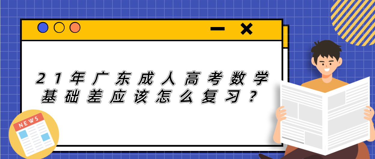 21年广东成人高考数学基础差应该怎么复习？