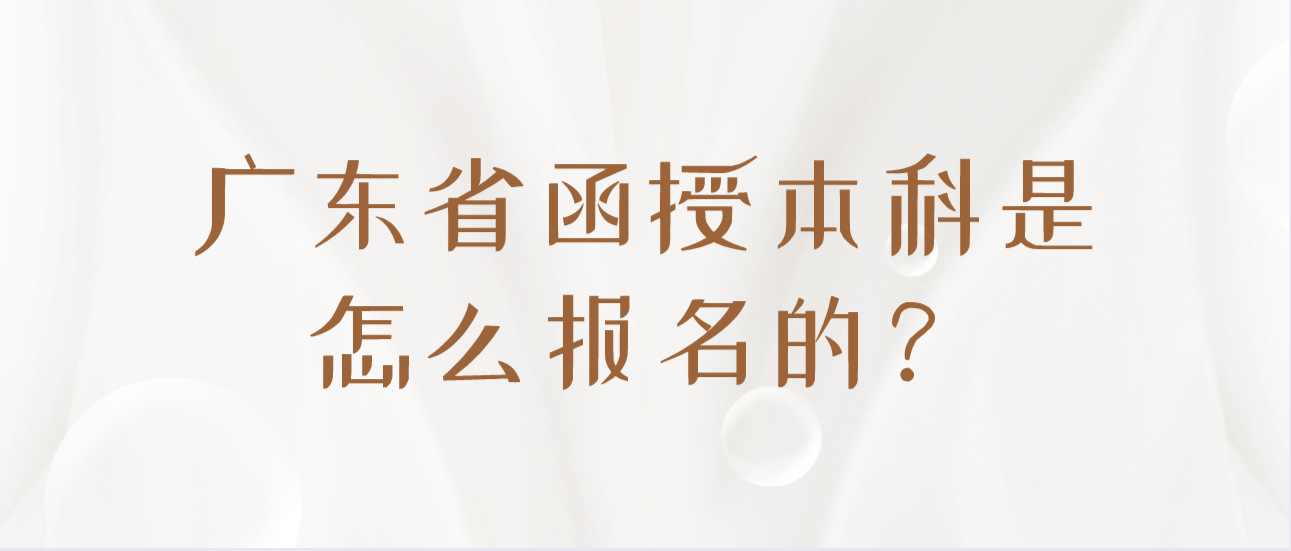 广东省函授本科是怎么报名的？