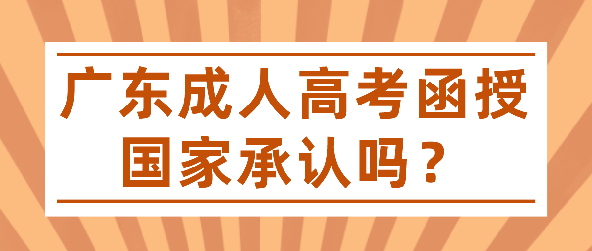 广东成人高考函授国家承认吗？