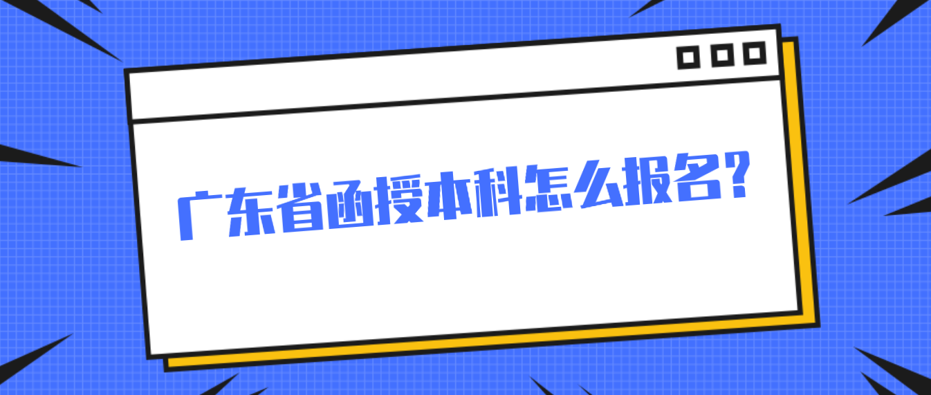 广东省函授本科怎么报名？