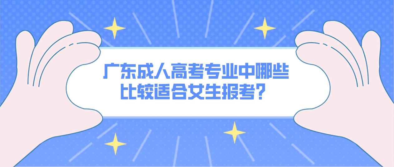 广东成人高考专业中哪些比较适合女生报考？