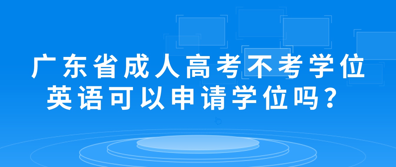 广东省成人高考不考学位英语可以申请学位吗？