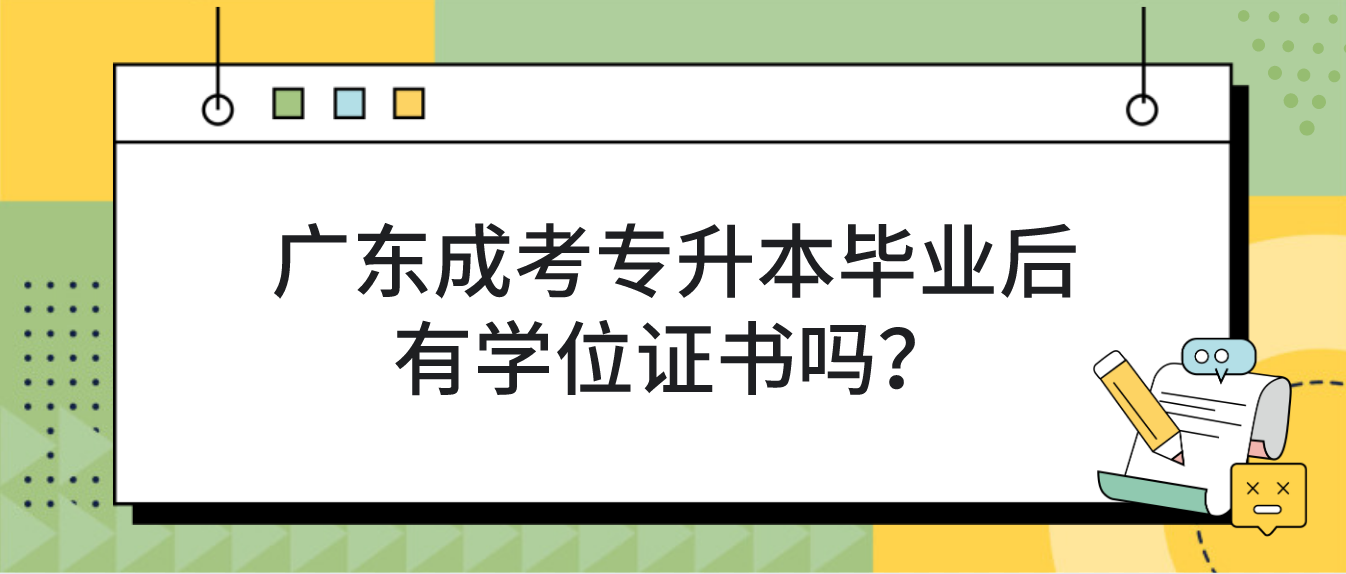 广东成考专升本毕业后有学位证书吗？