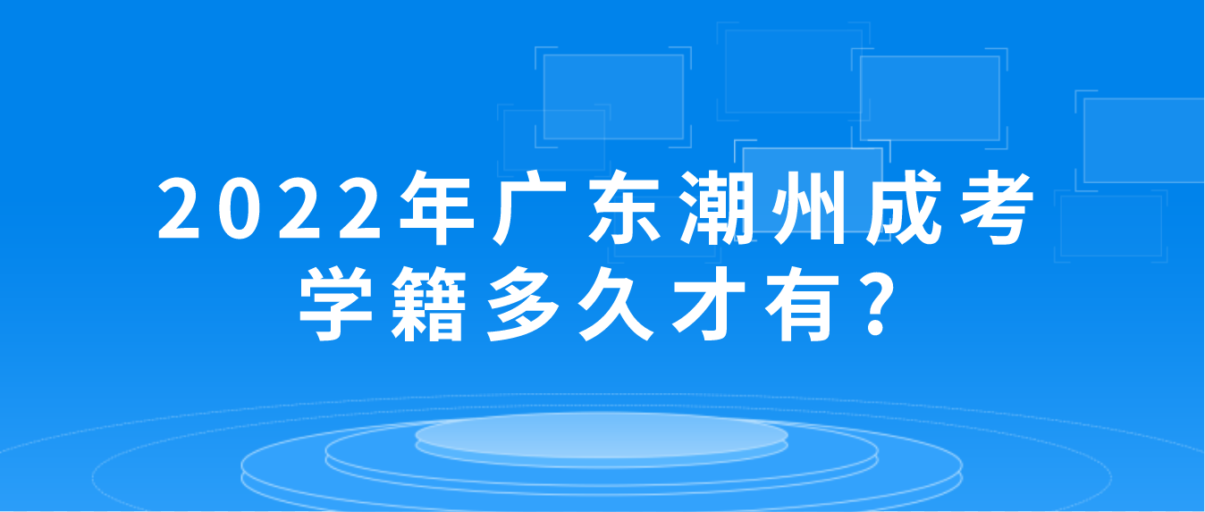 2022年广东潮州成考学籍多久才有?