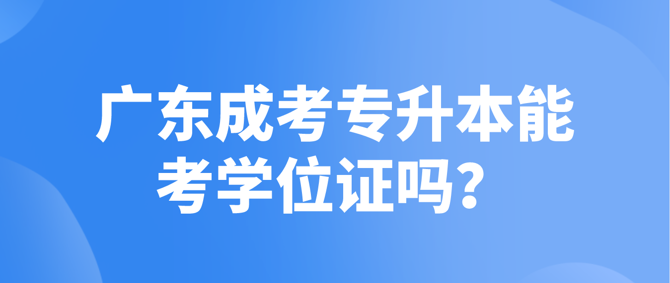 广东成考专升本能考学位证吗？