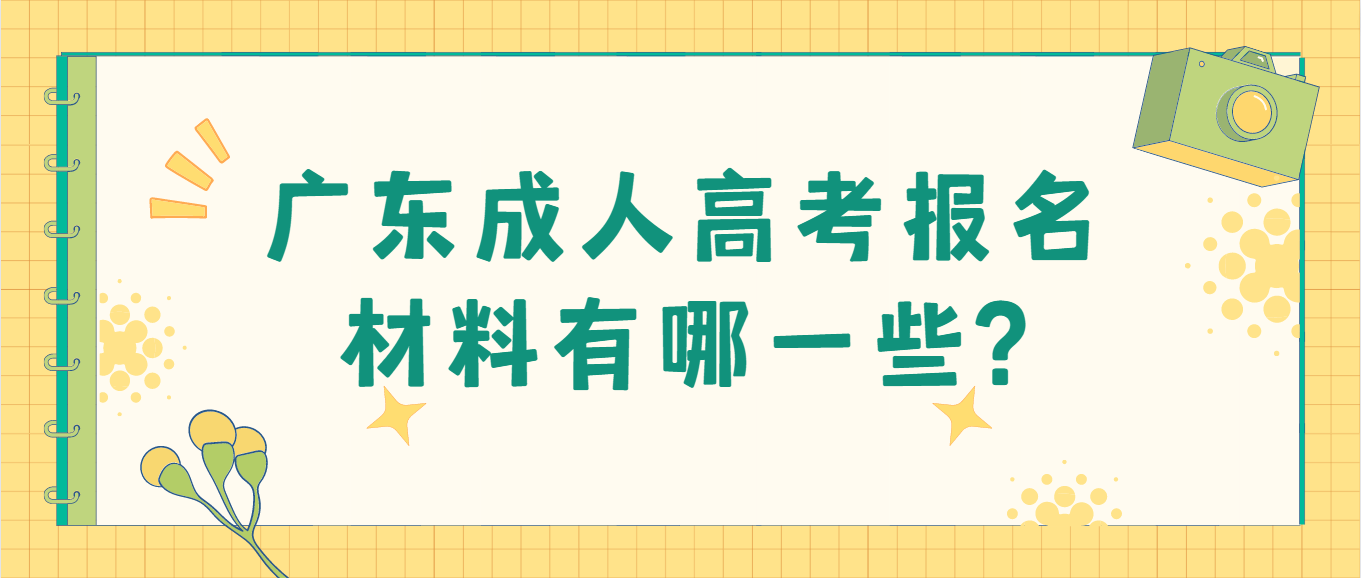 广东成人高考报名材料有哪一些?