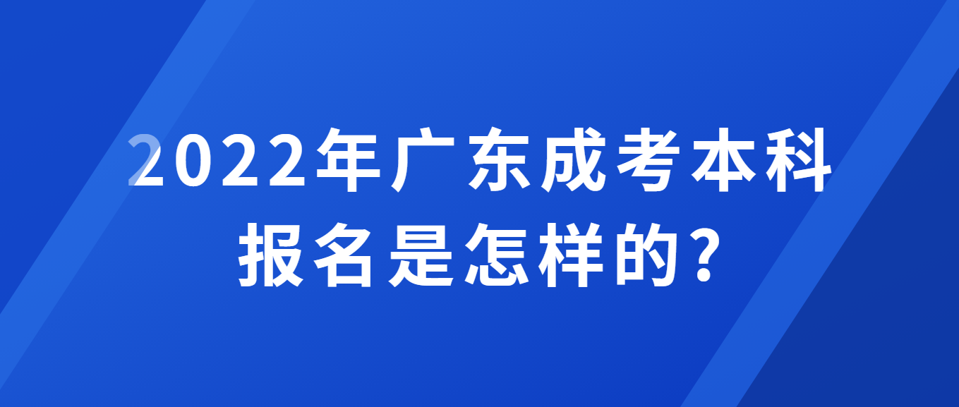 2022年广东成考本科报名是怎样的?