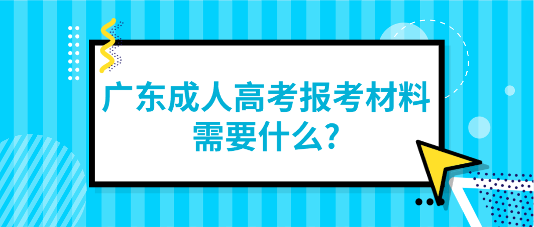 广东成人高考报考材料需要什么?