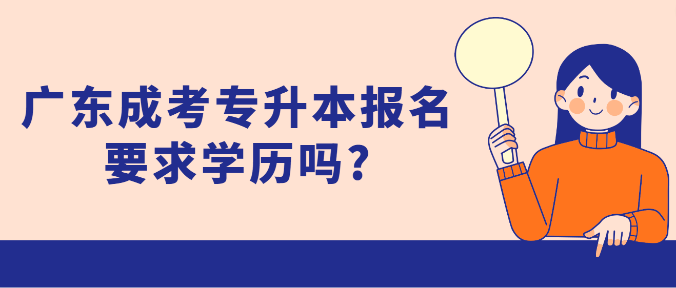 广东成考专升本报名要求学历吗?