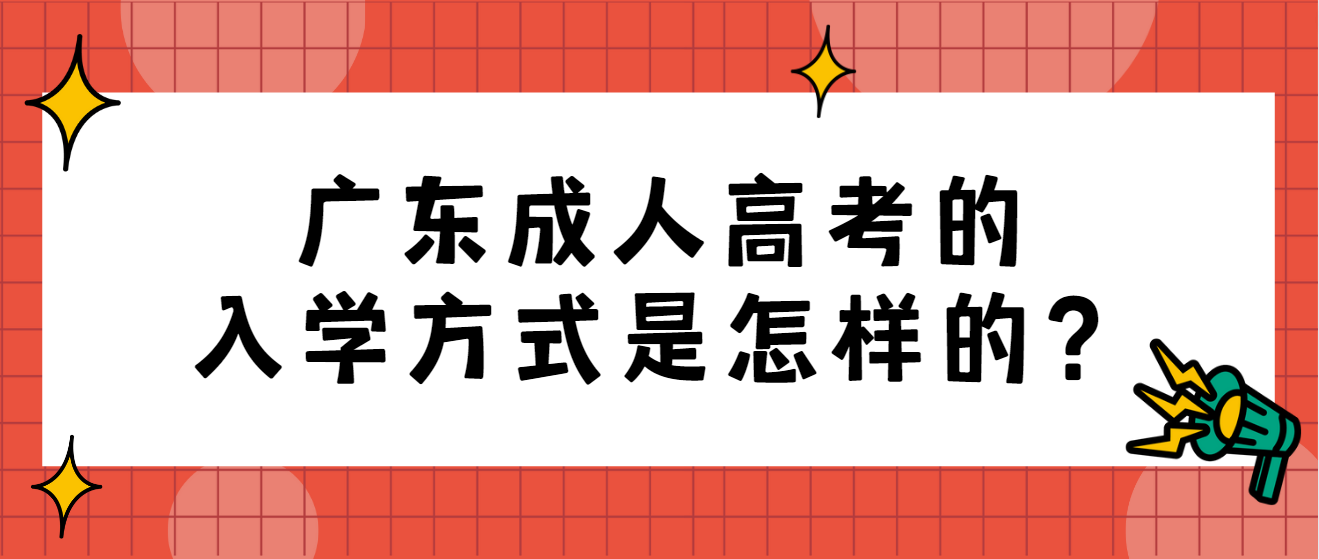 广东成人高考的入学方式是怎样的？