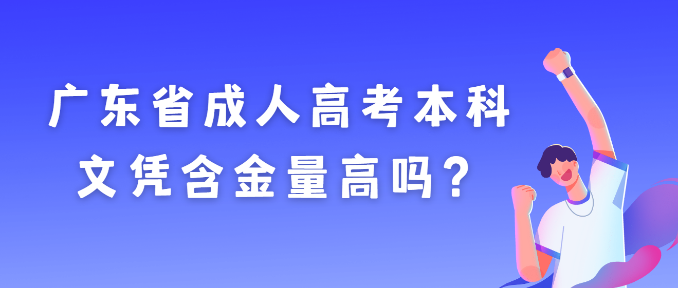 广东省成人高考本科文凭含金量高吗？