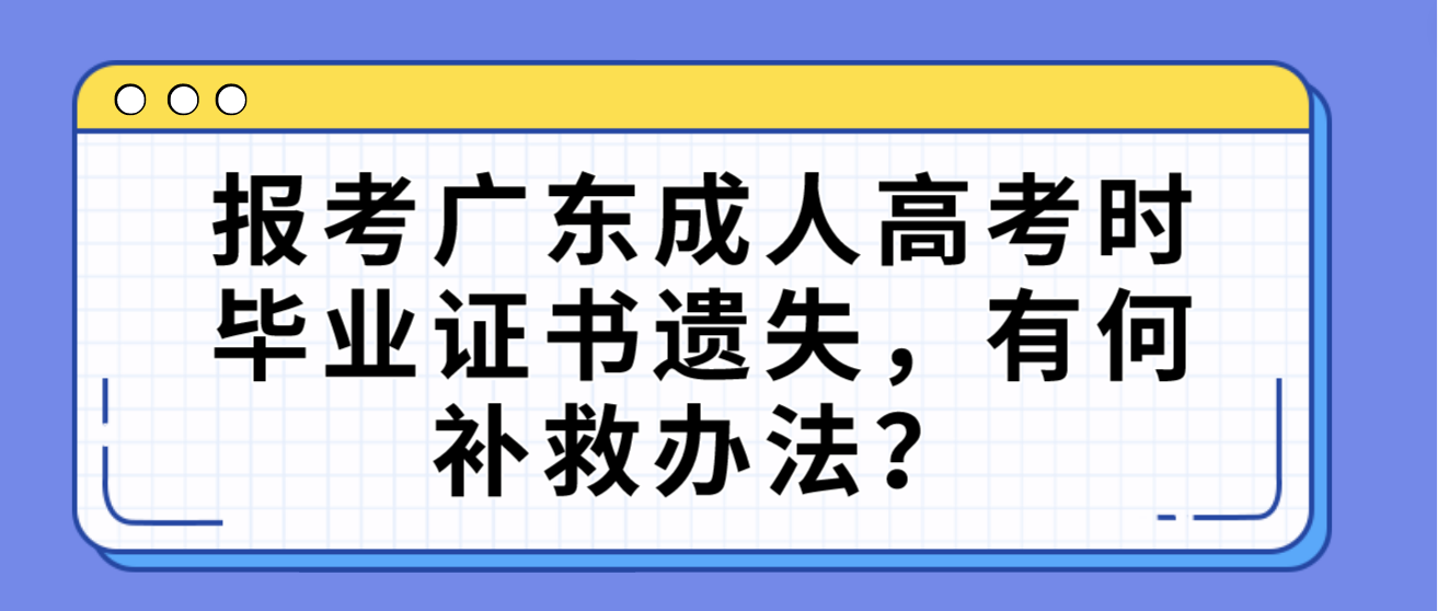 报考广东成人高考时毕业证书遗失，有何补救办法？