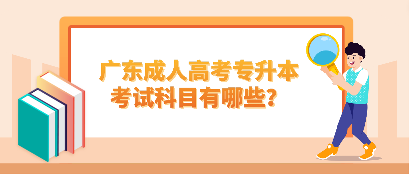 广东成人高考专升本考试科目有哪些？