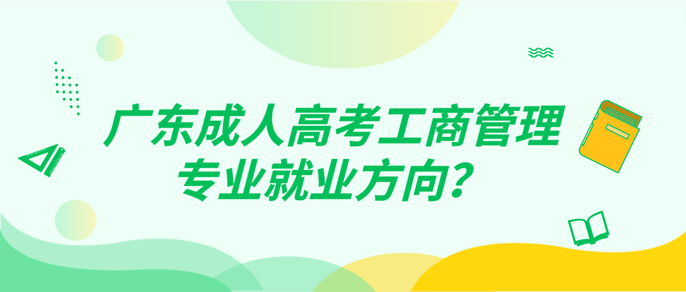 广东成人高考工商管理专业就业方向？