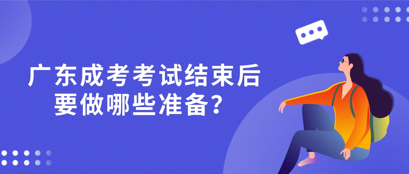 广东成考考试结束后要做哪些准备？