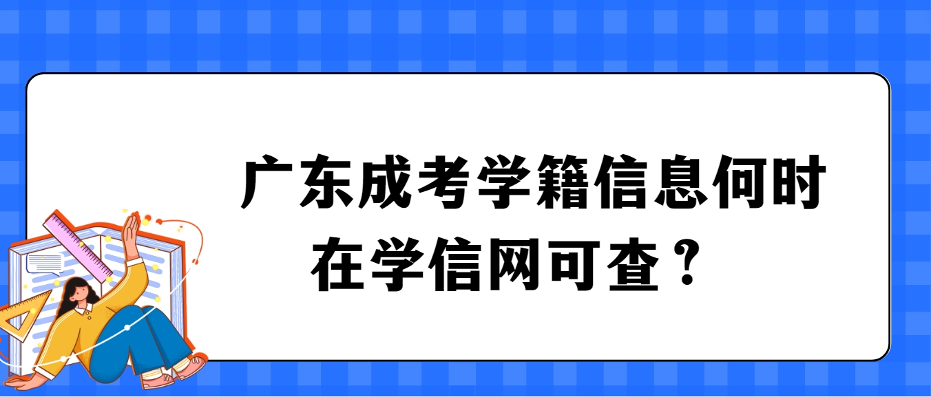 广东成考学籍信息何时在学信网可查？ 