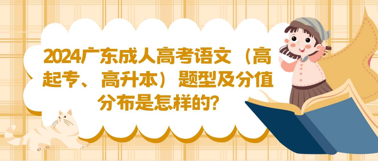 2024广东成人高考语文（高起专、高升本）题型及分值分布是怎样的?