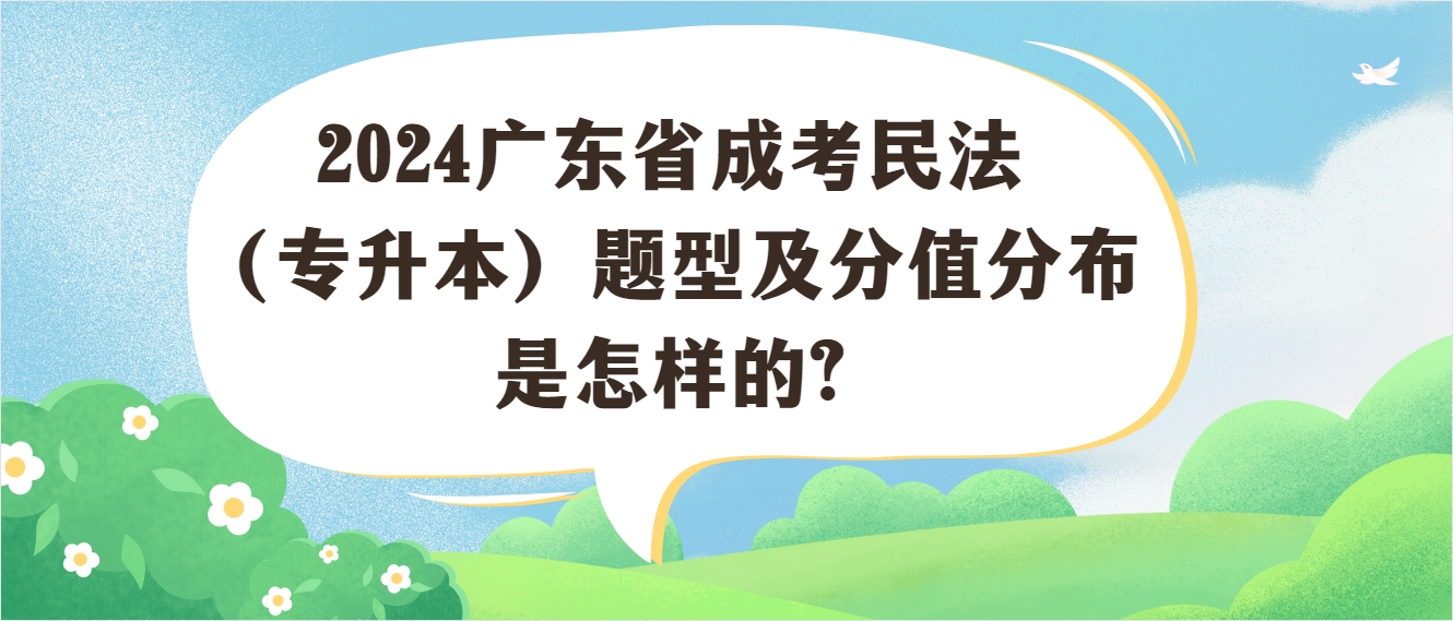 2024广东省成考民法（专升本）题型及分值分布是怎样的?