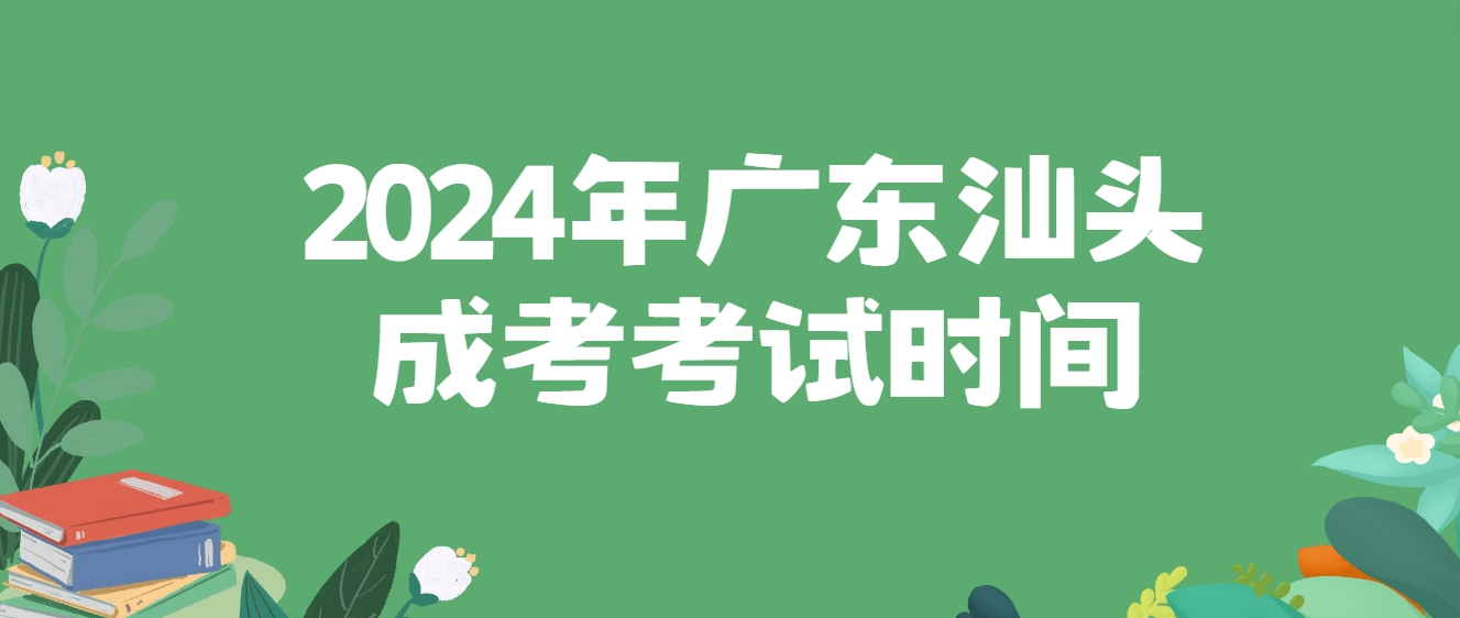 2024年广东汕头成考考试时间