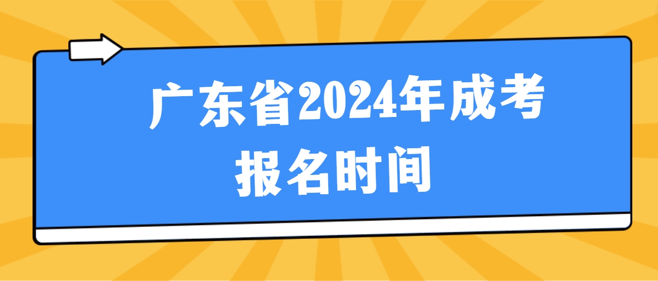  广东省2024年成考报名时间